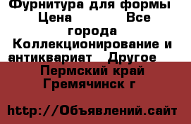 Фурнитура для формы › Цена ­ 1 499 - Все города Коллекционирование и антиквариат » Другое   . Пермский край,Гремячинск г.